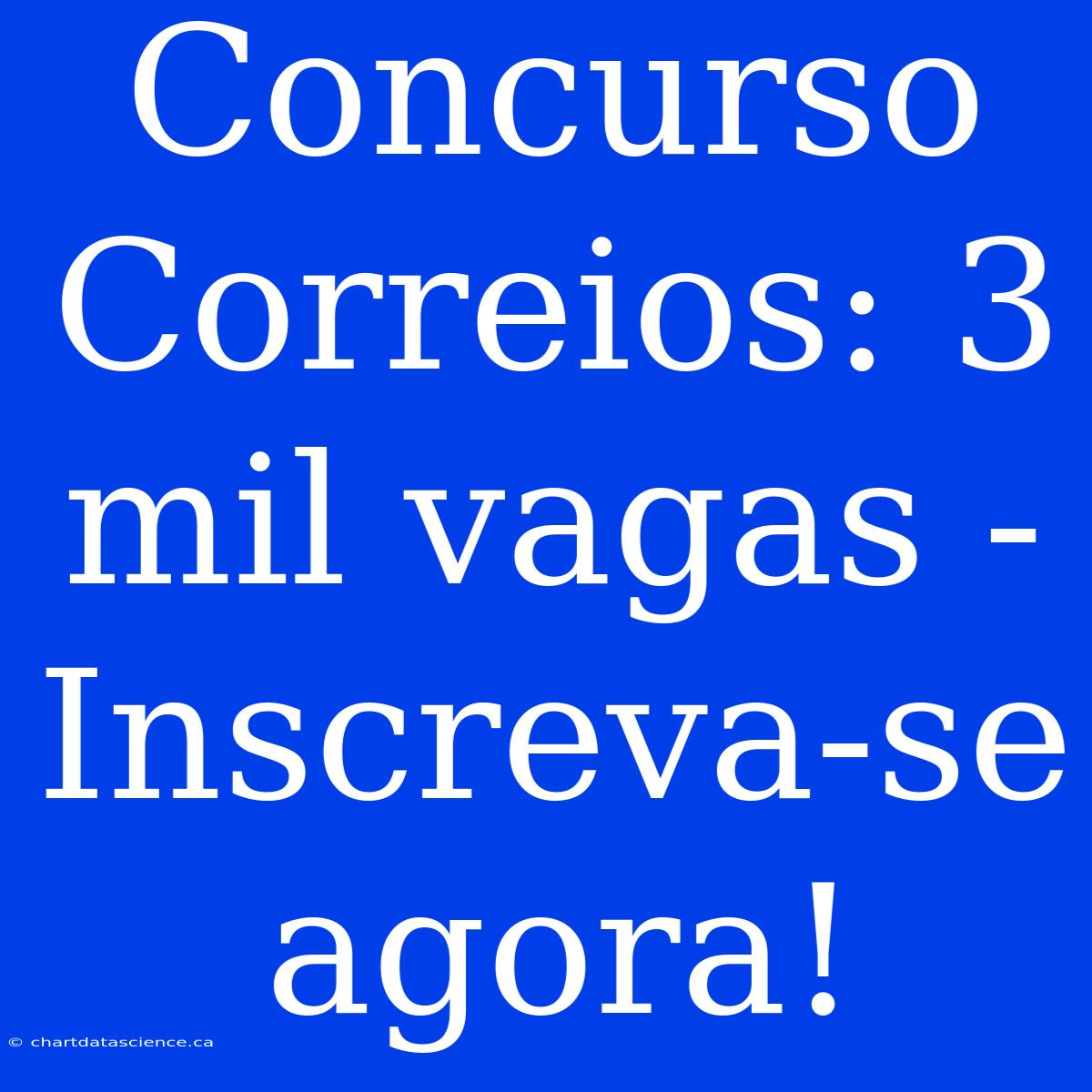 Concurso Correios: 3 Mil Vagas - Inscreva-se Agora!