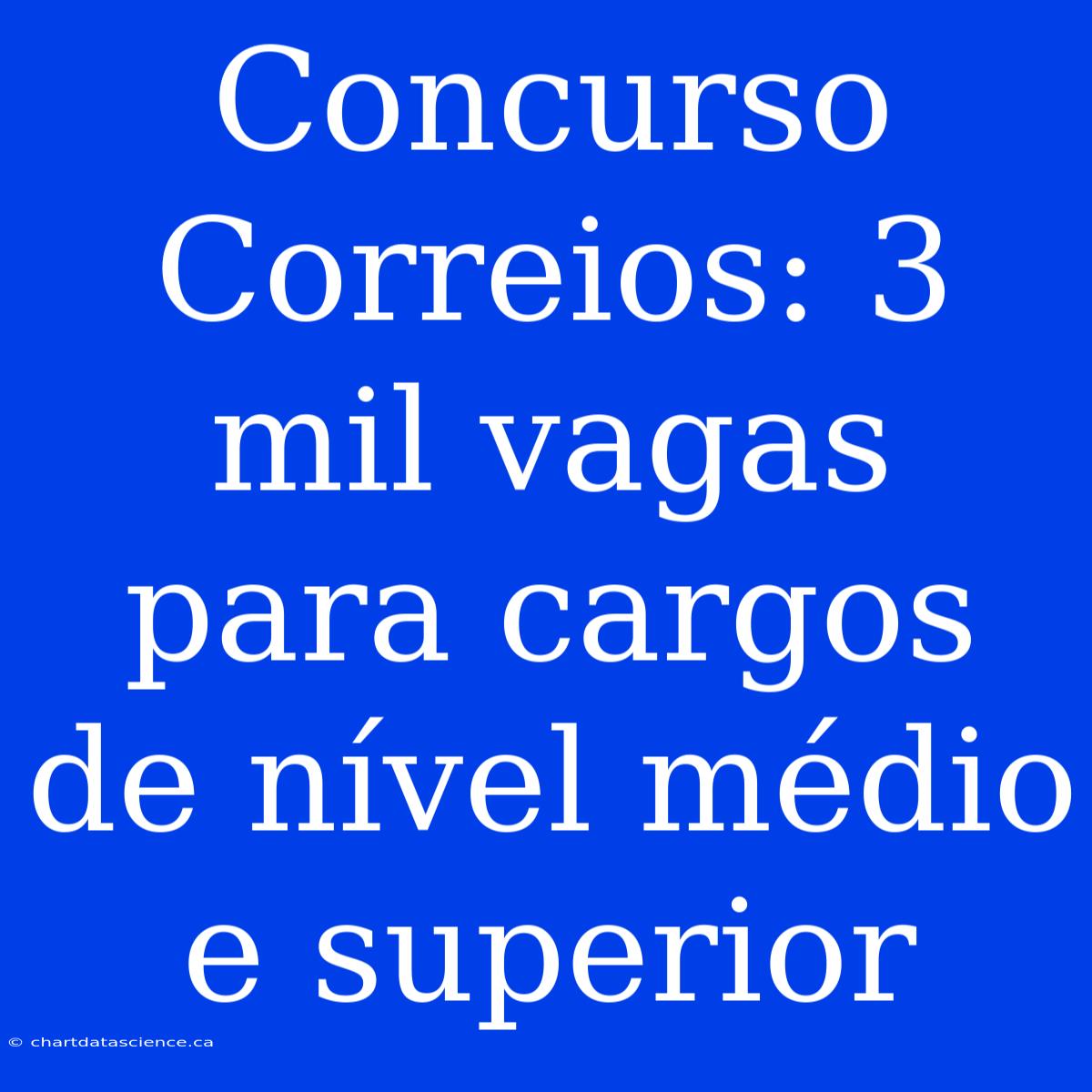 Concurso Correios: 3 Mil Vagas Para Cargos De Nível Médio E Superior