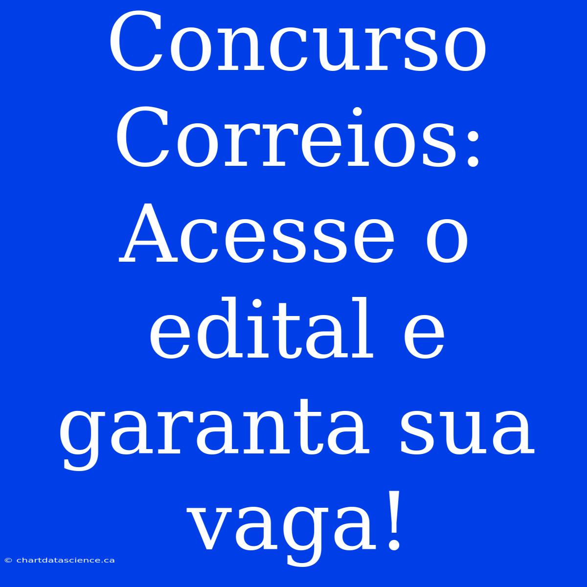 Concurso Correios: Acesse O Edital E Garanta Sua Vaga!