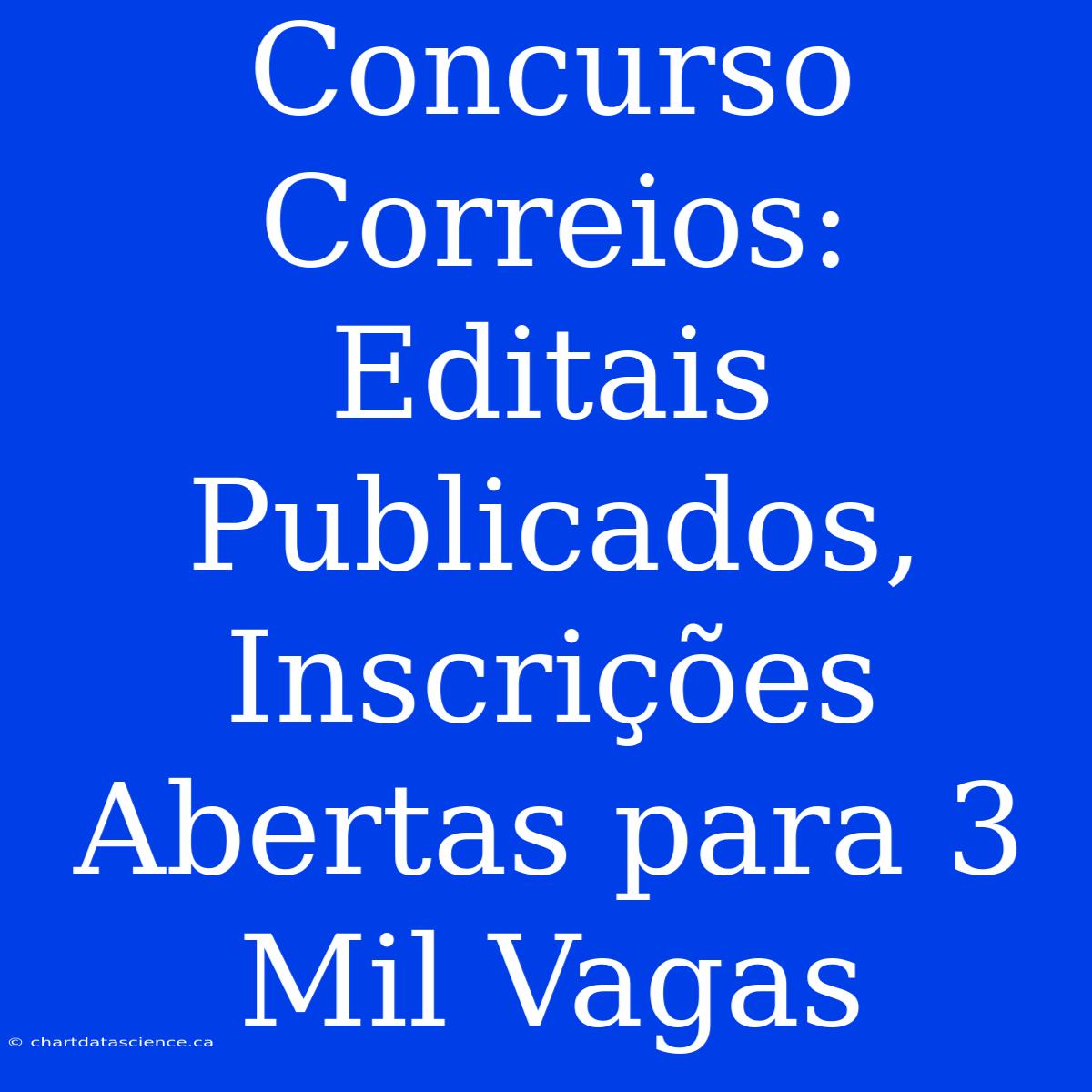 Concurso Correios: Editais Publicados, Inscrições Abertas Para 3 Mil Vagas