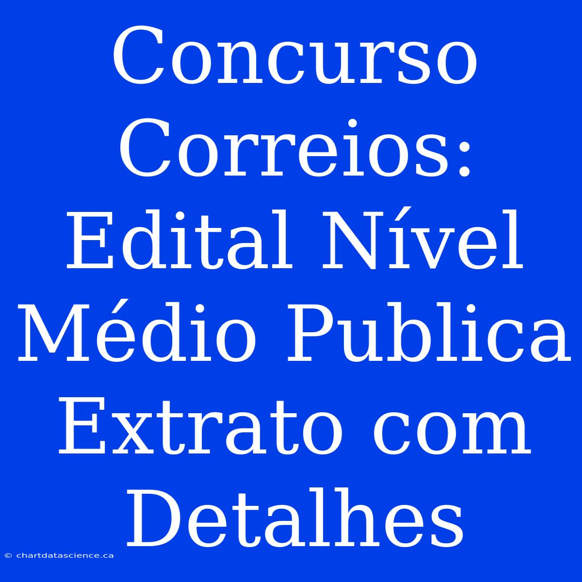 Concurso Correios: Edital Nível Médio Publica Extrato Com Detalhes