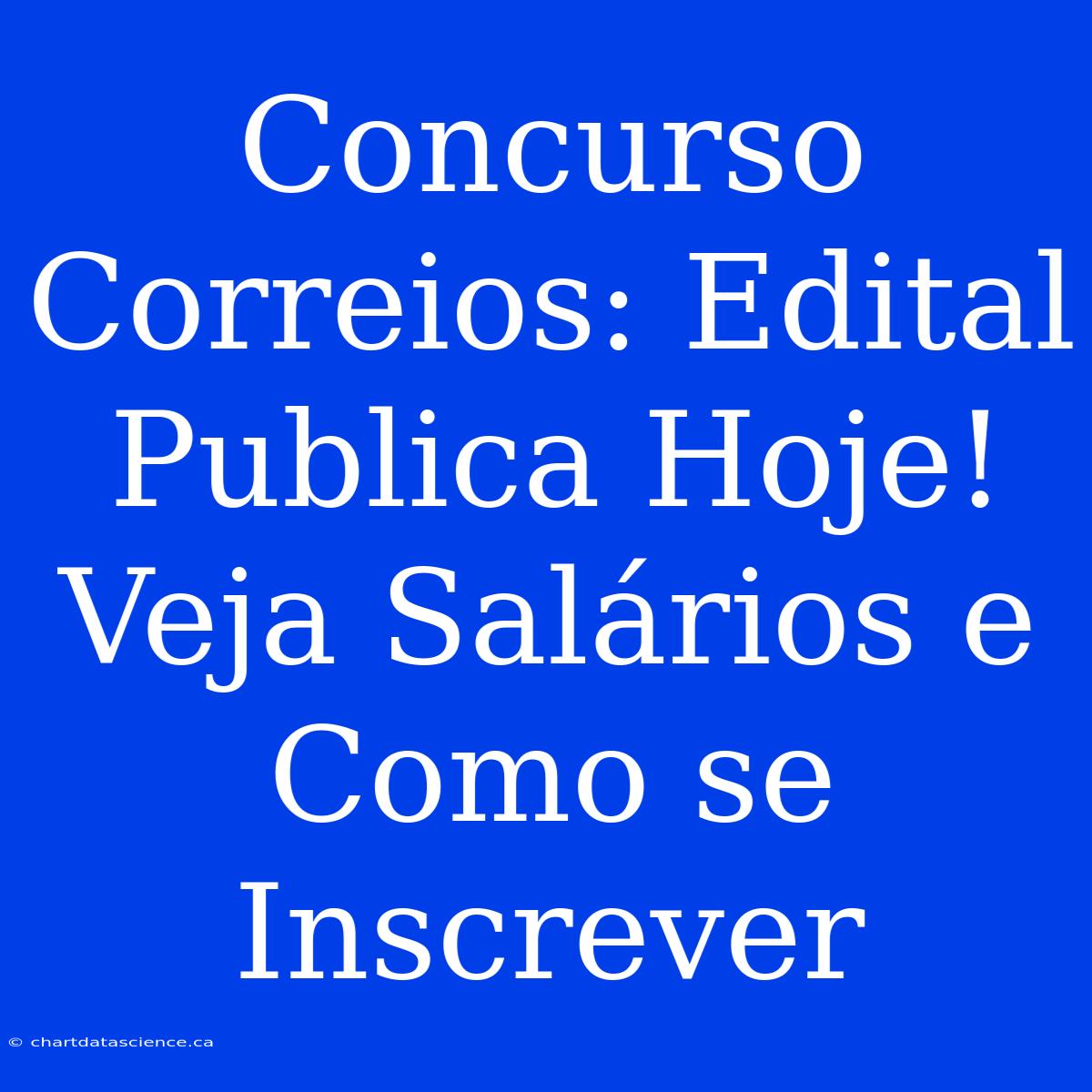 Concurso Correios: Edital Publica Hoje! Veja Salários E Como Se Inscrever