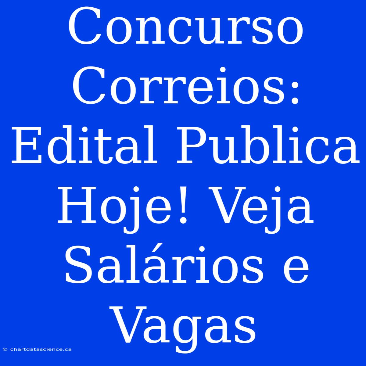 Concurso Correios: Edital Publica Hoje! Veja Salários E Vagas