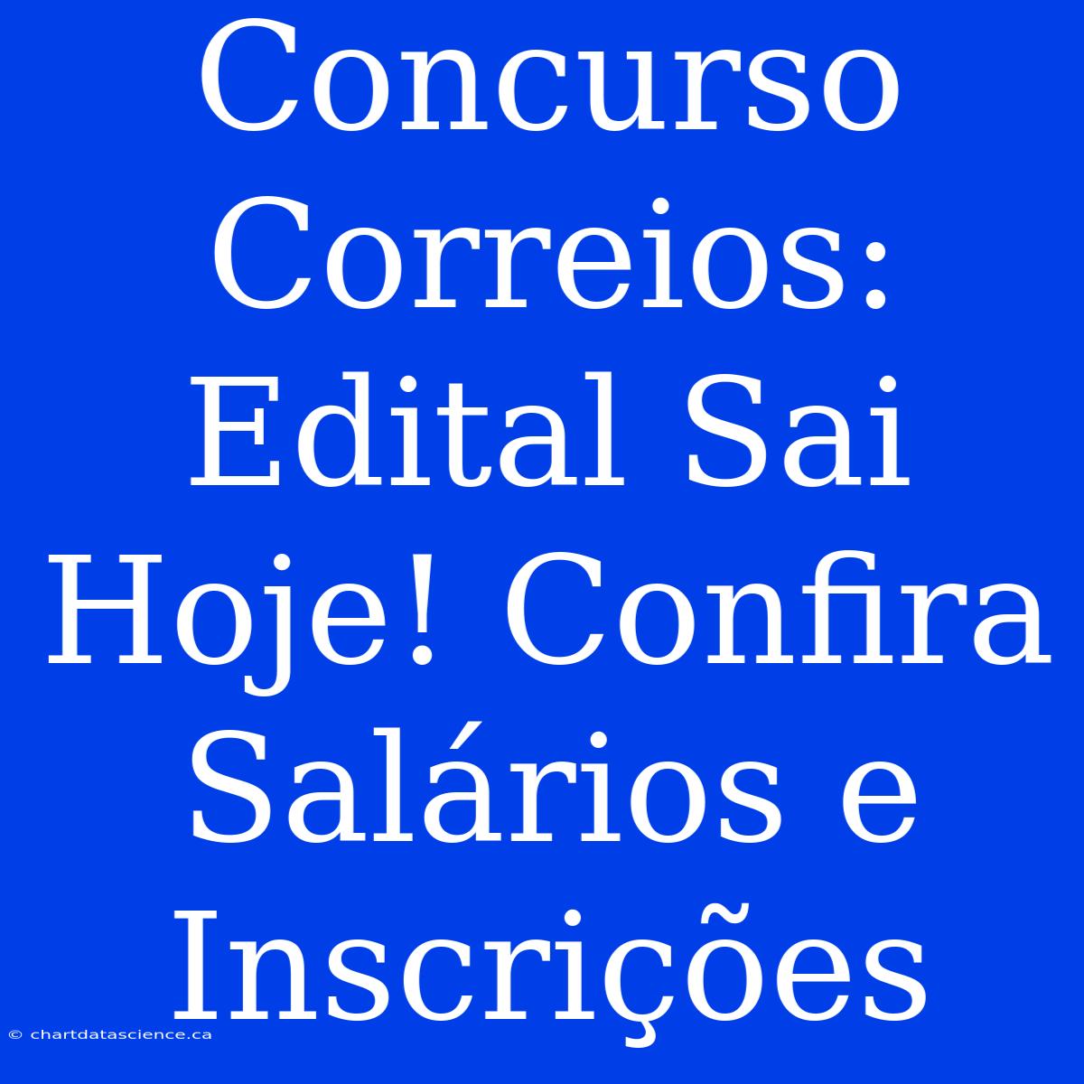 Concurso Correios: Edital Sai Hoje! Confira Salários E Inscrições