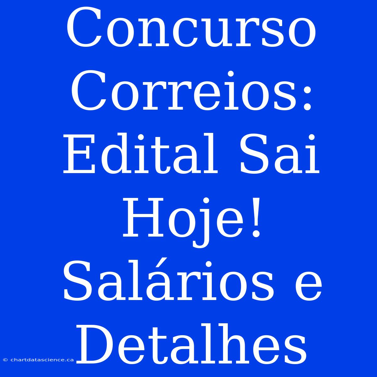 Concurso Correios: Edital Sai Hoje! Salários E Detalhes