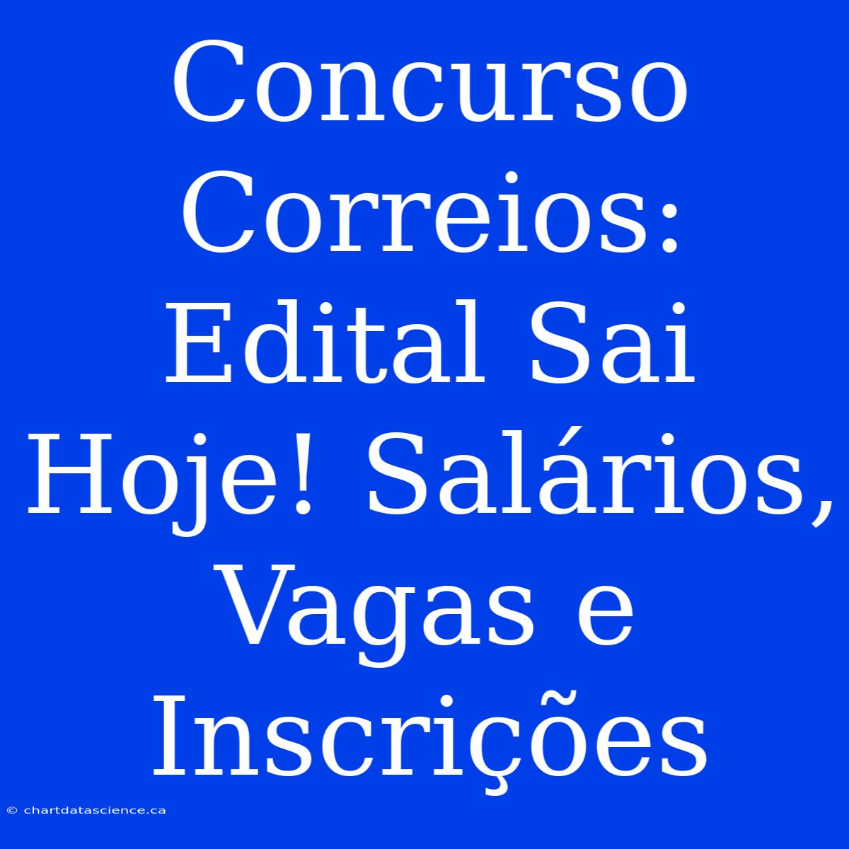 Concurso Correios: Edital Sai Hoje! Salários, Vagas E Inscrições