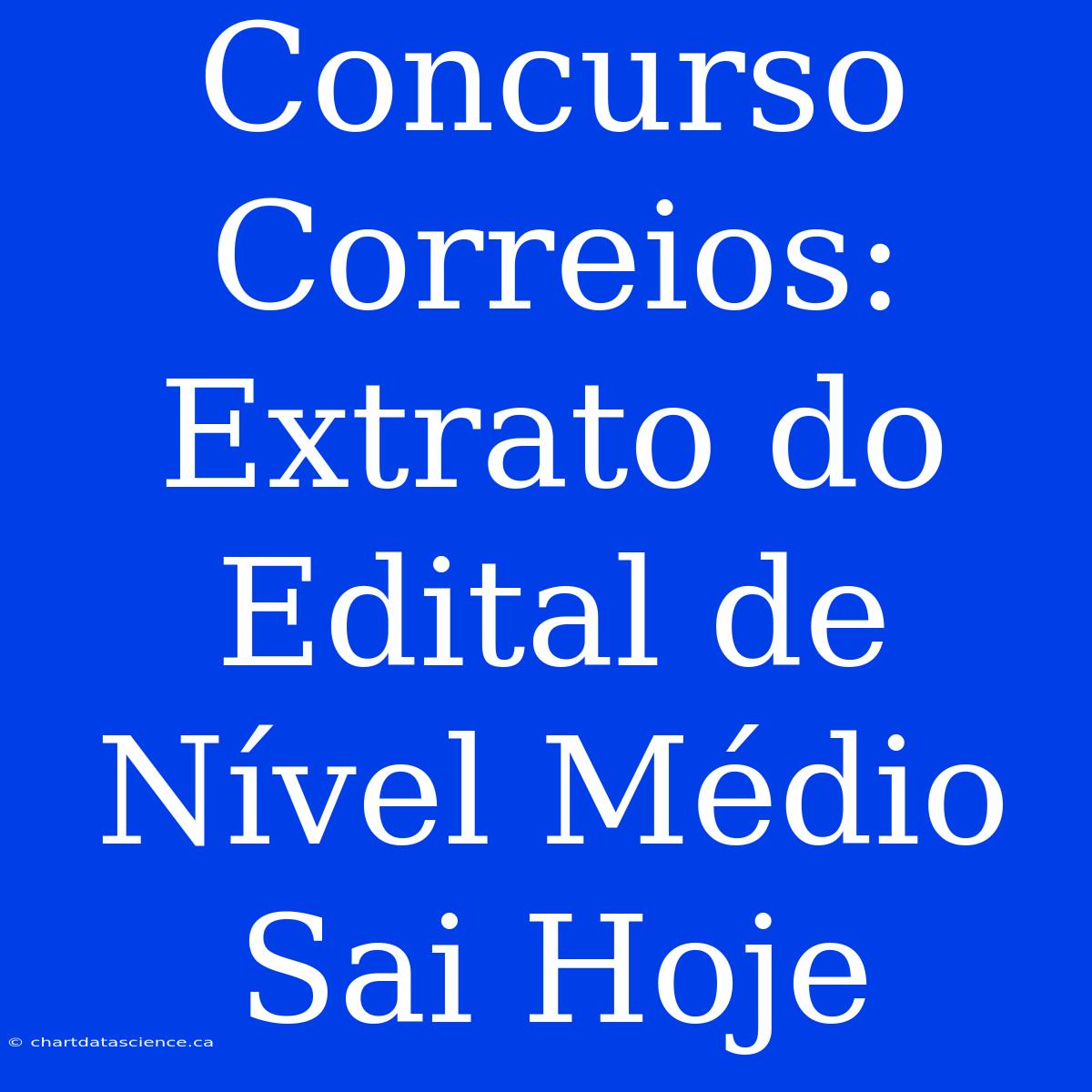 Concurso Correios: Extrato Do Edital De Nível Médio Sai Hoje