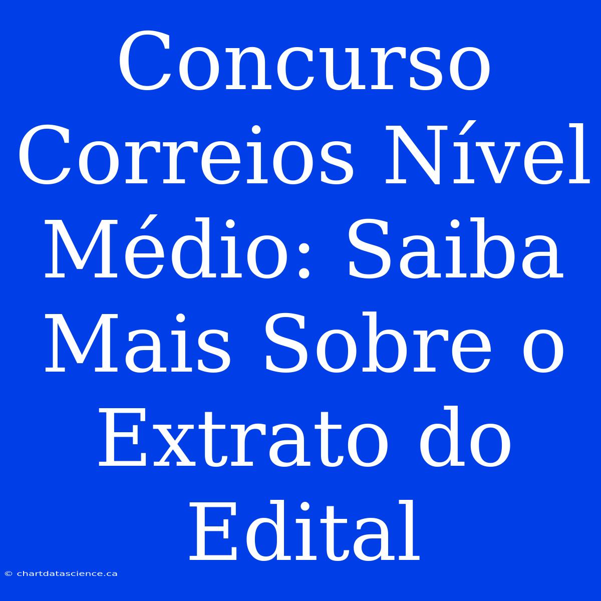 Concurso Correios Nível Médio: Saiba Mais Sobre O Extrato Do Edital