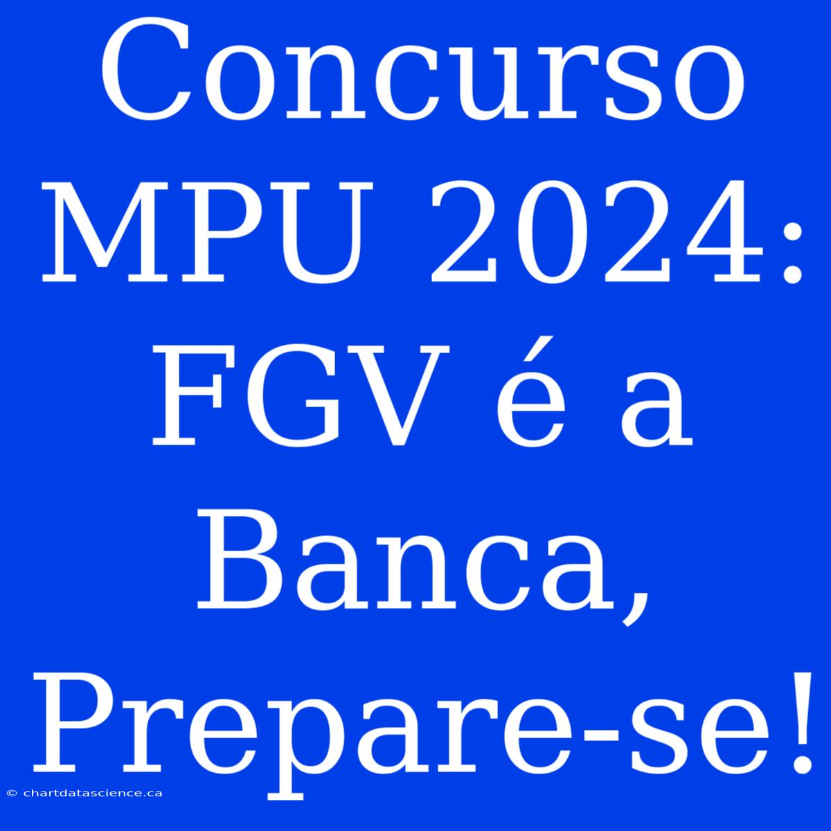 Concurso MPU 2024: FGV É A Banca, Prepare-se!