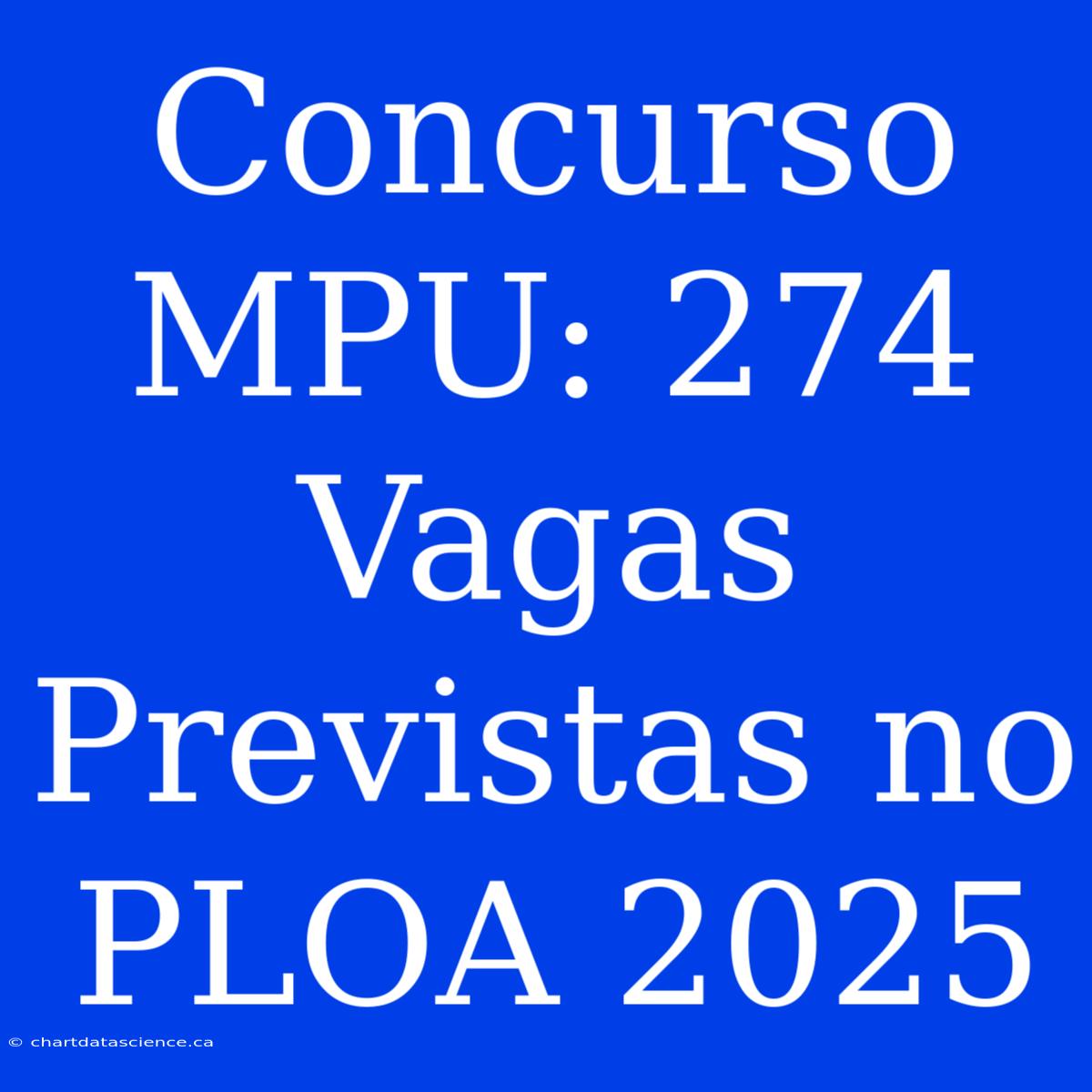 Concurso MPU: 274 Vagas Previstas No PLOA 2025