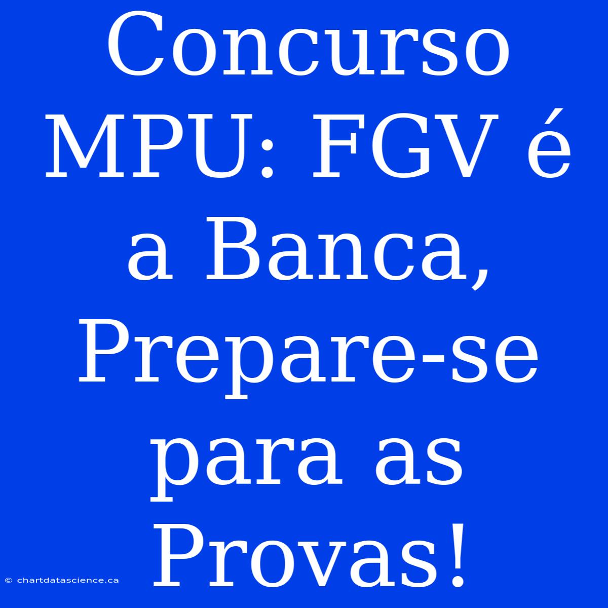 Concurso MPU: FGV É A Banca, Prepare-se Para As Provas!