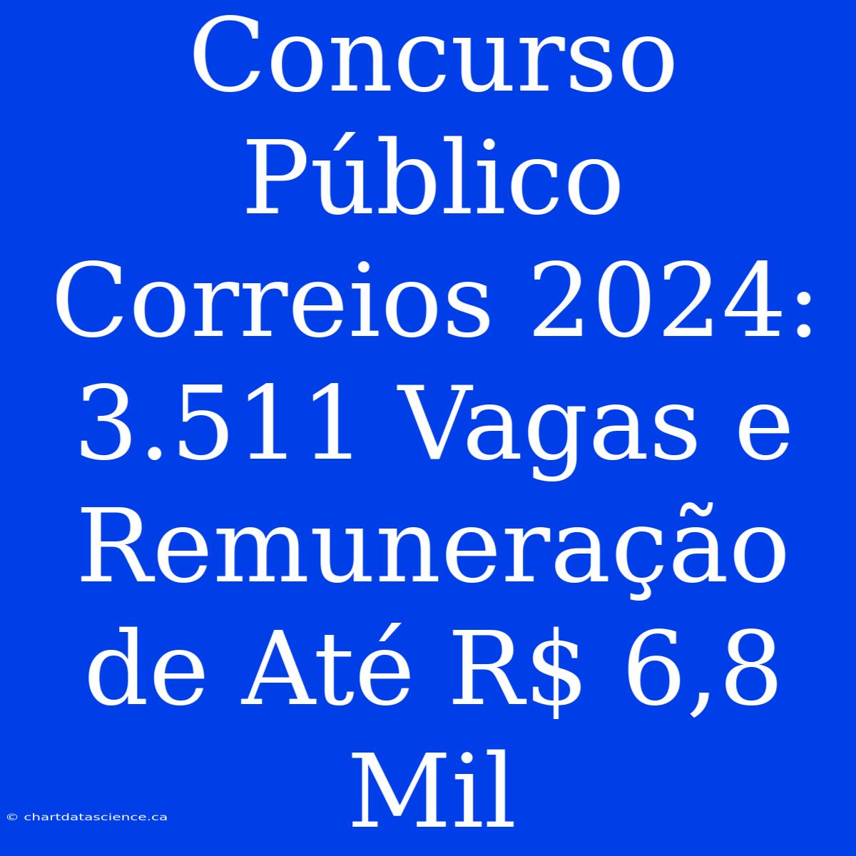 Concurso Público Correios 2024: 3.511 Vagas E Remuneração De Até R$ 6,8 Mil