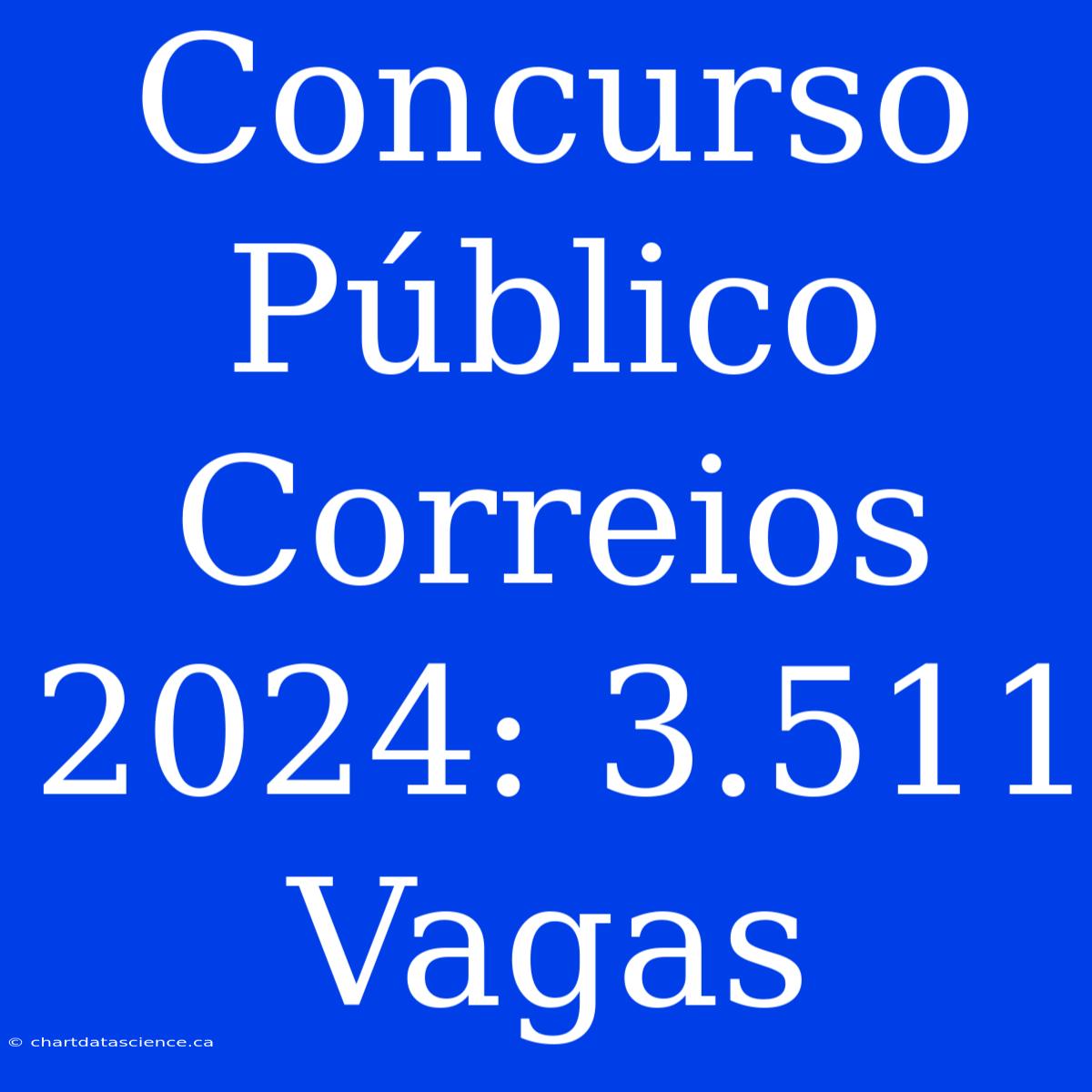 Concurso Público Correios 2024: 3.511 Vagas