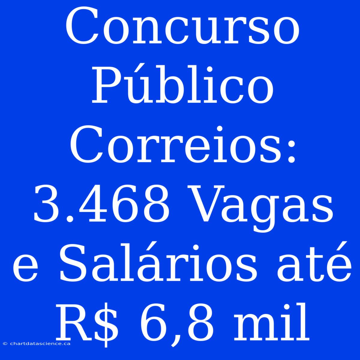 Concurso Público Correios: 3.468 Vagas E Salários Até R$ 6,8 Mil