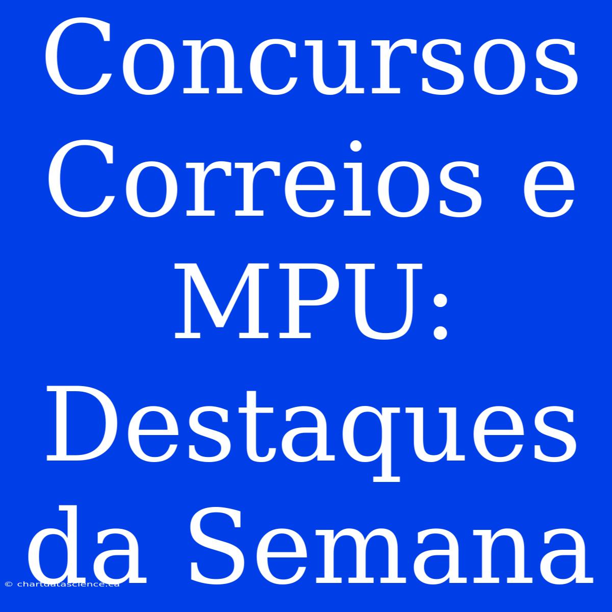 Concursos Correios E MPU: Destaques Da Semana