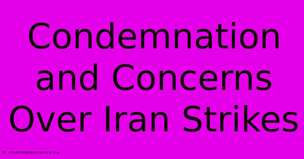 Condemnation And Concerns Over Iran Strikes 