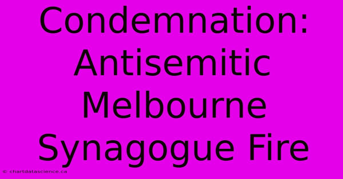 Condemnation: Antisemitic Melbourne Synagogue Fire