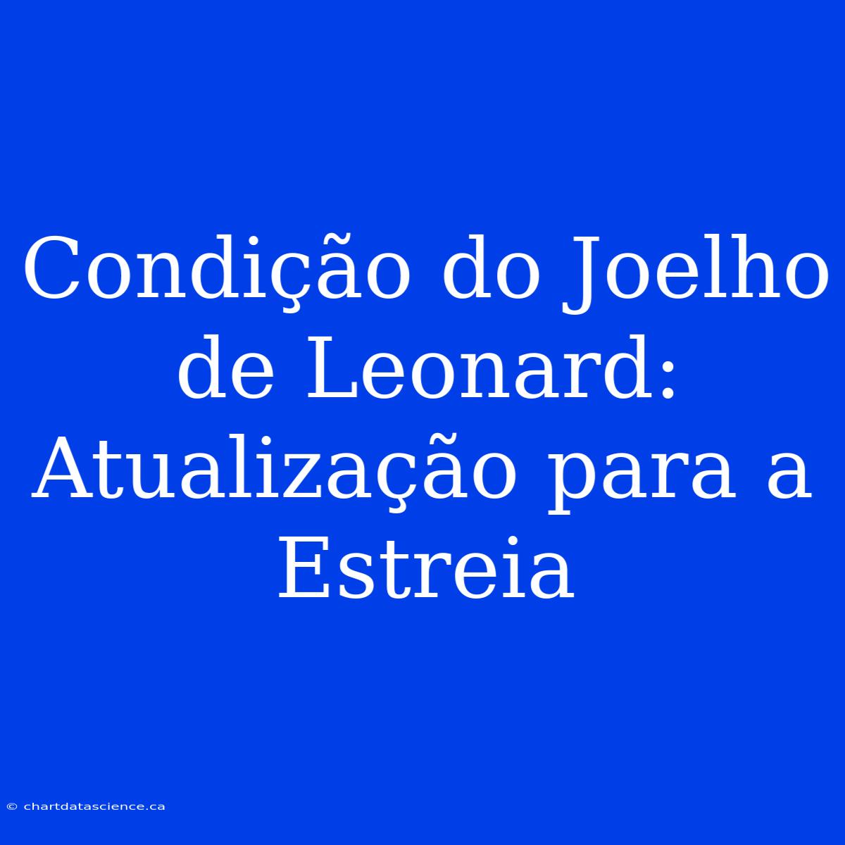 Condição Do Joelho De Leonard: Atualização Para A Estreia