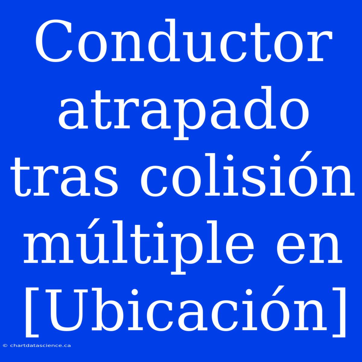 Conductor Atrapado Tras Colisión Múltiple En [Ubicación]