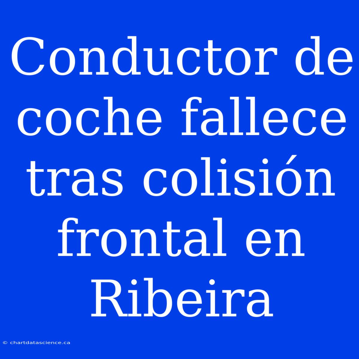 Conductor De Coche Fallece Tras Colisión Frontal En Ribeira