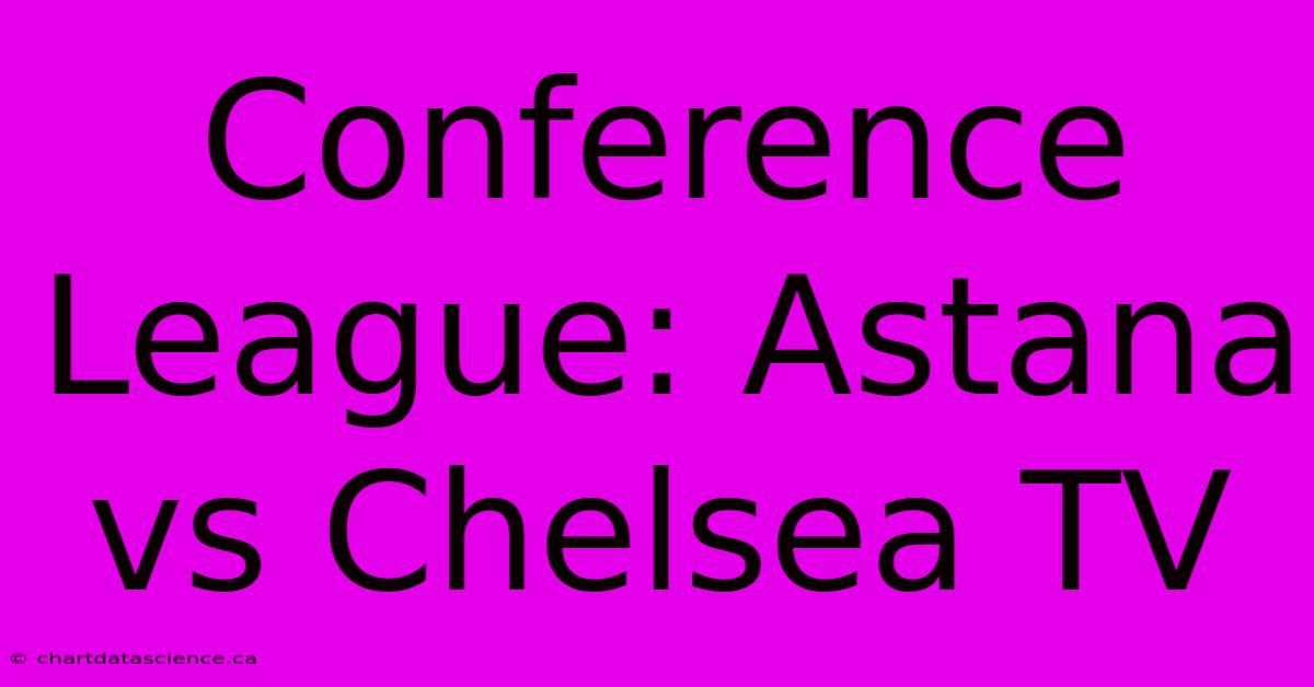 Conference League: Astana Vs Chelsea TV