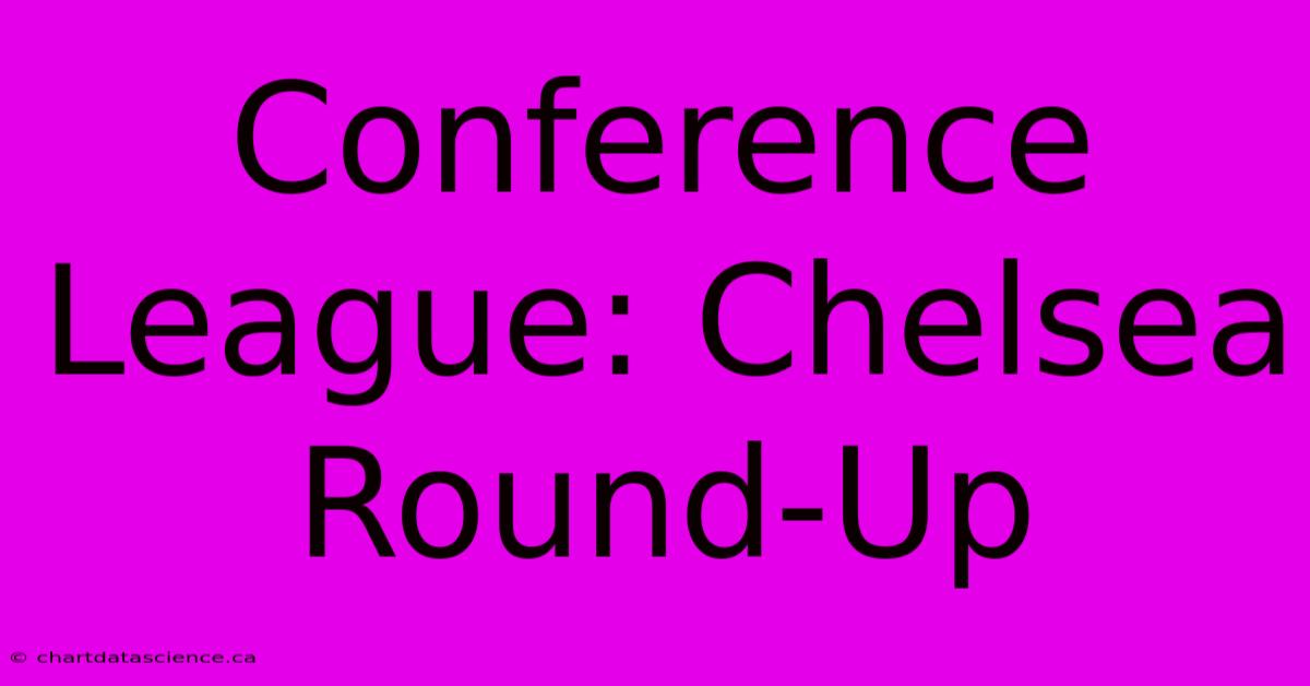 Conference League: Chelsea Round-Up