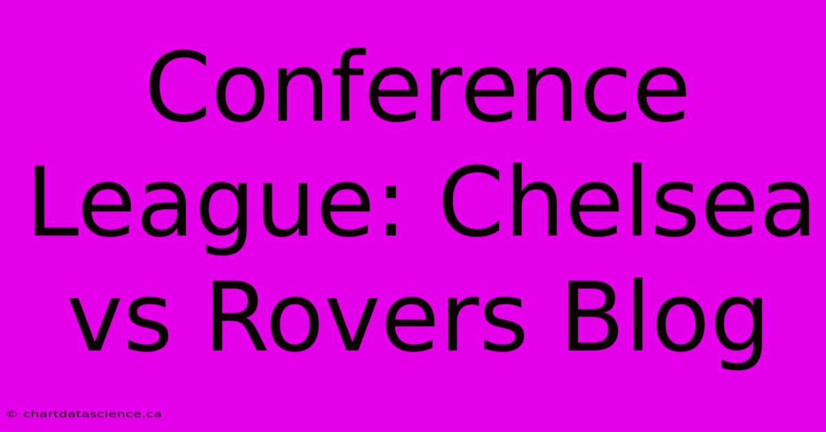 Conference League: Chelsea Vs Rovers Blog