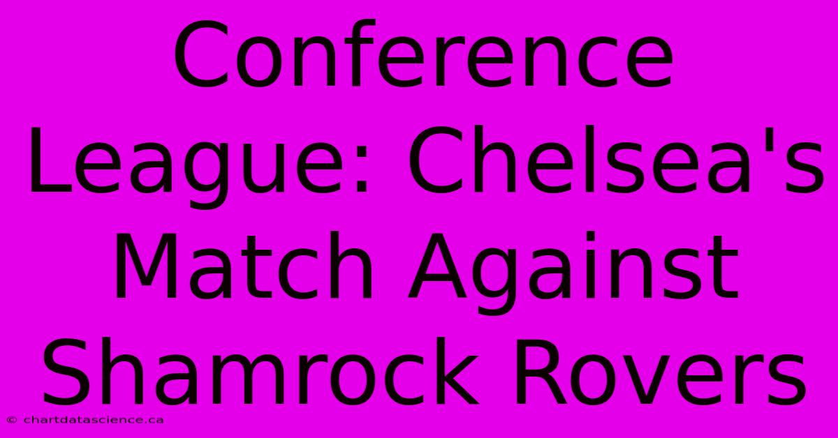 Conference League: Chelsea's Match Against Shamrock Rovers