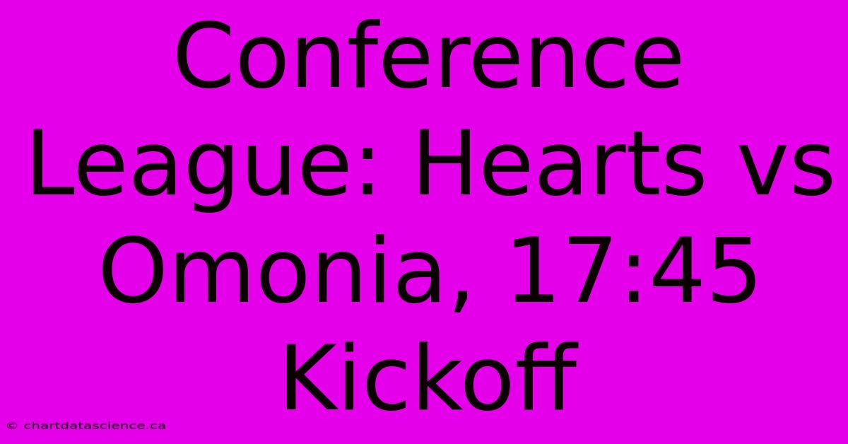 Conference League: Hearts Vs Omonia, 17:45 Kickoff 