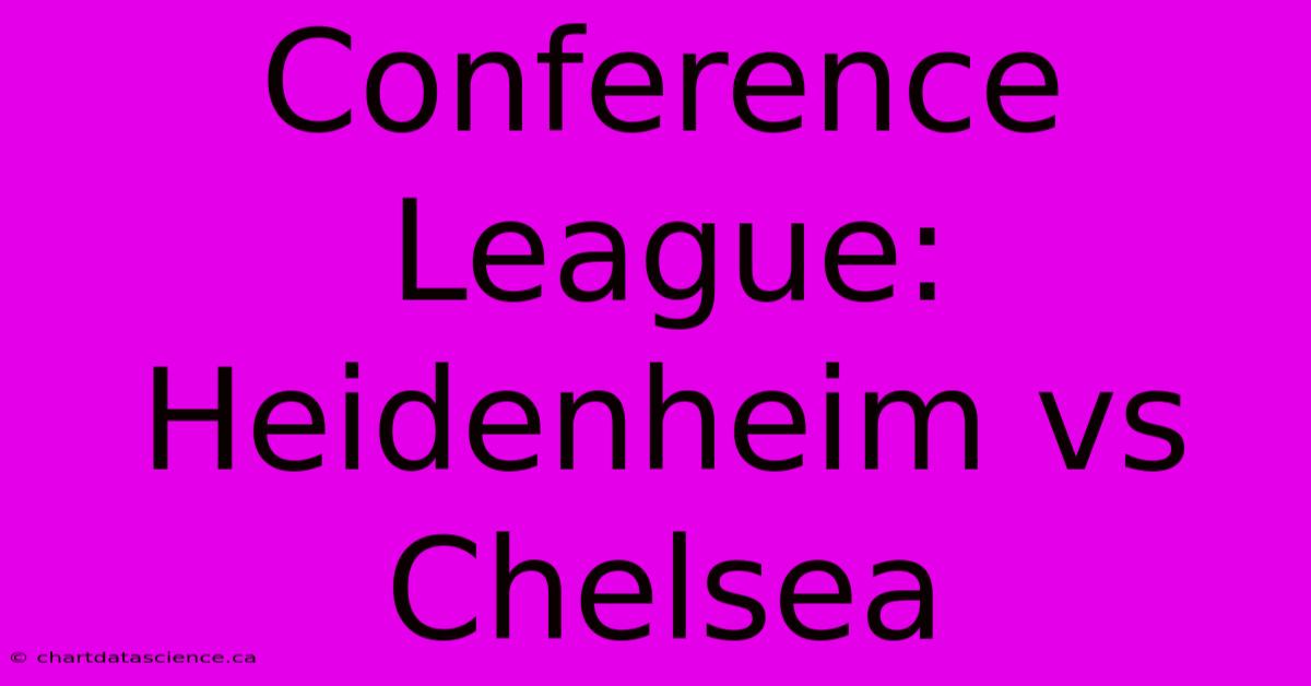 Conference League: Heidenheim Vs Chelsea