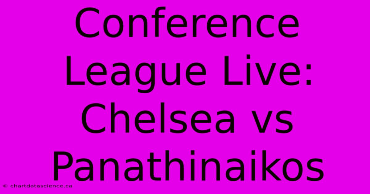 Conference League Live: Chelsea Vs Panathinaikos