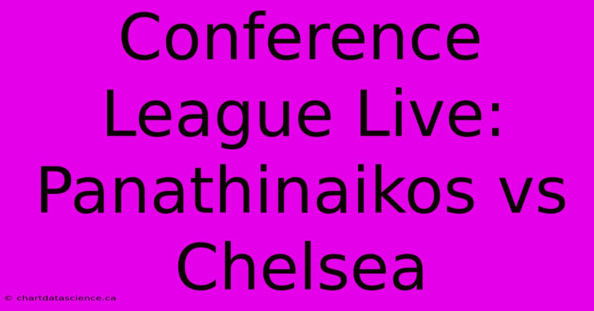 Conference League Live: Panathinaikos Vs Chelsea 