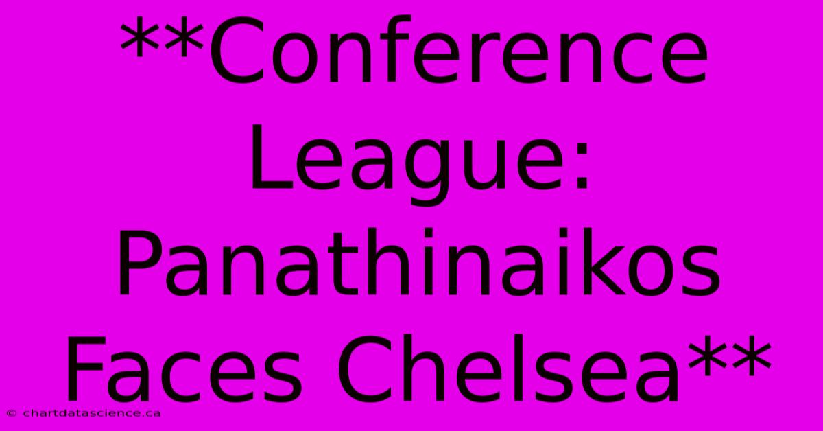 **Conference League: Panathinaikos Faces Chelsea**