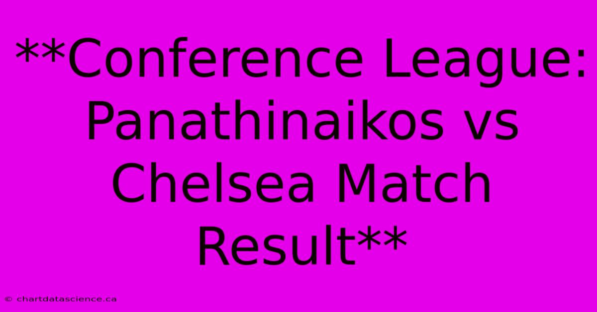 **Conference League: Panathinaikos Vs Chelsea Match Result**