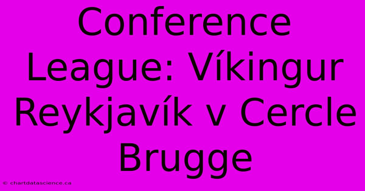 Conference League: Víkingur Reykjavík V Cercle Brugge