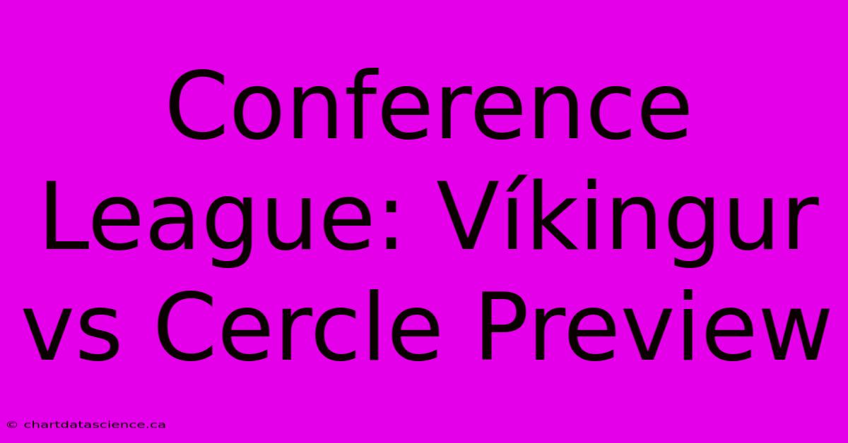 Conference League: Víkingur Vs Cercle Preview