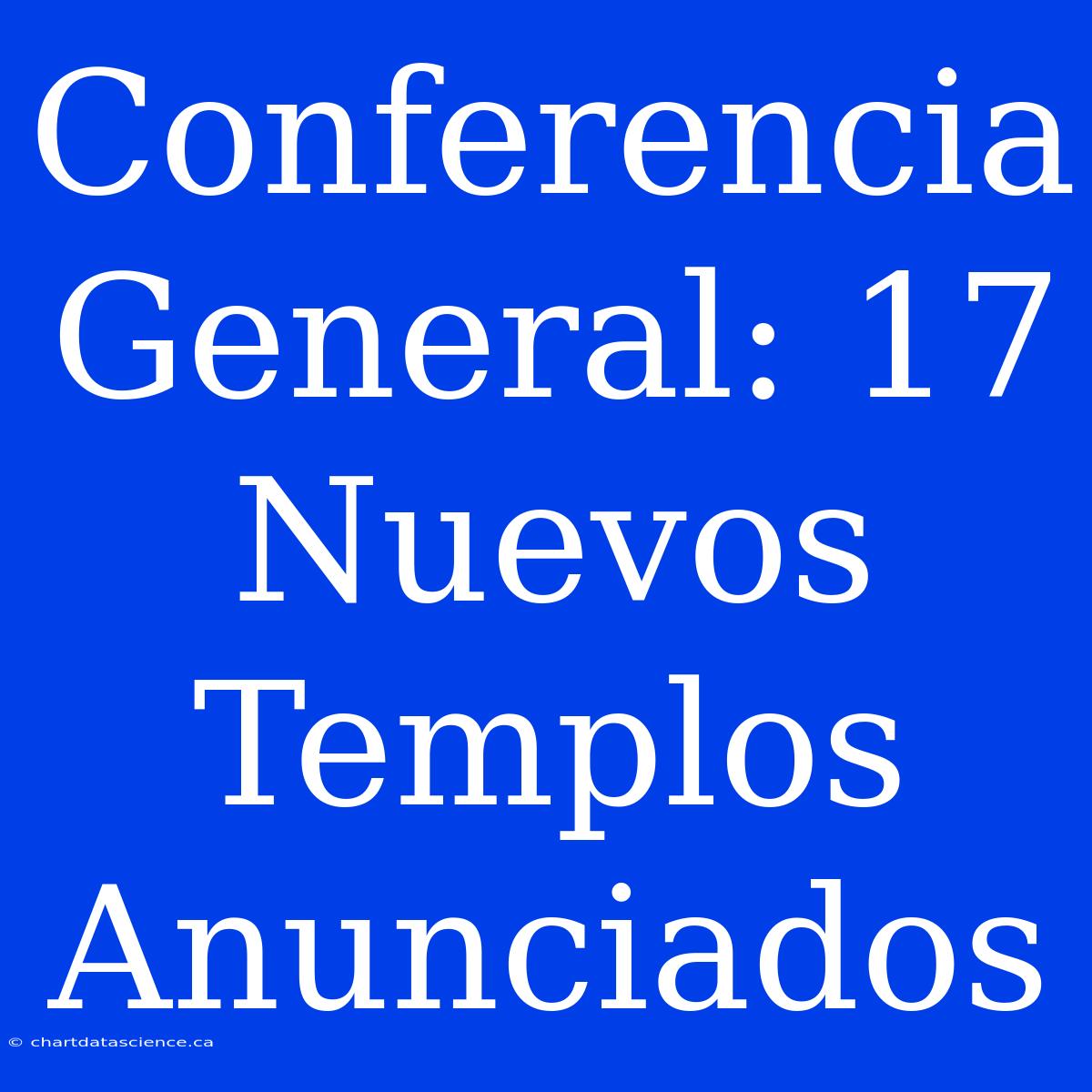 Conferencia General: 17 Nuevos Templos Anunciados