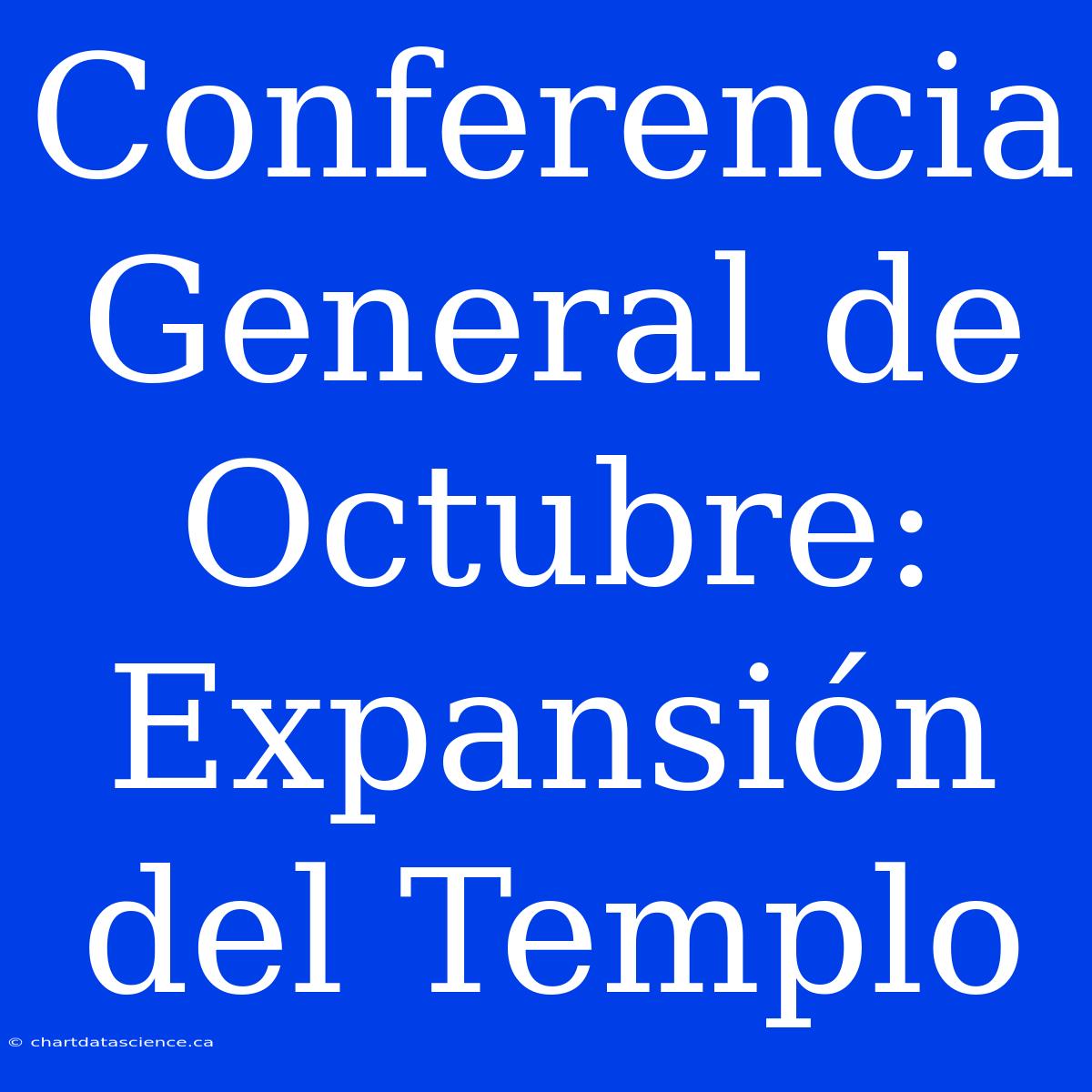 Conferencia General De Octubre: Expansión Del Templo