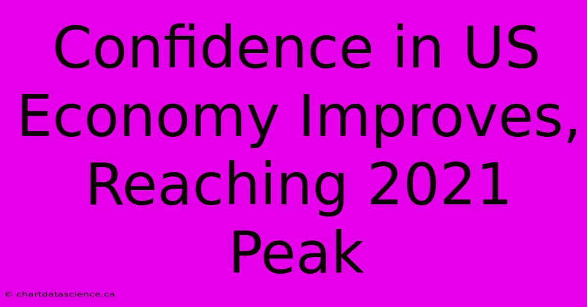 Confidence In US Economy Improves, Reaching 2021 Peak 