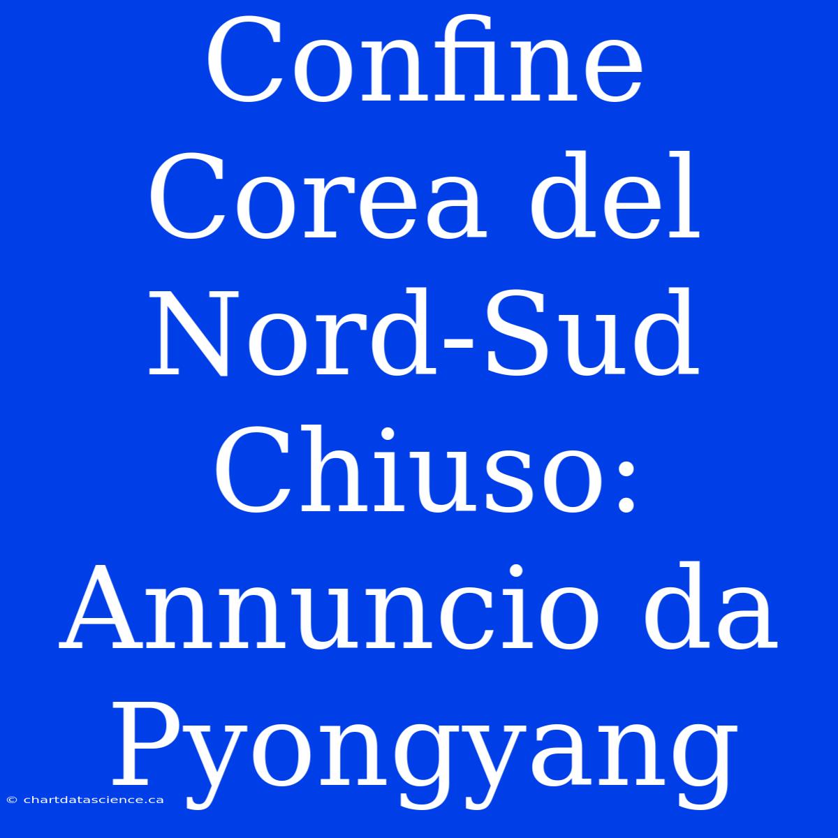 Confine Corea Del Nord-Sud Chiuso: Annuncio Da Pyongyang