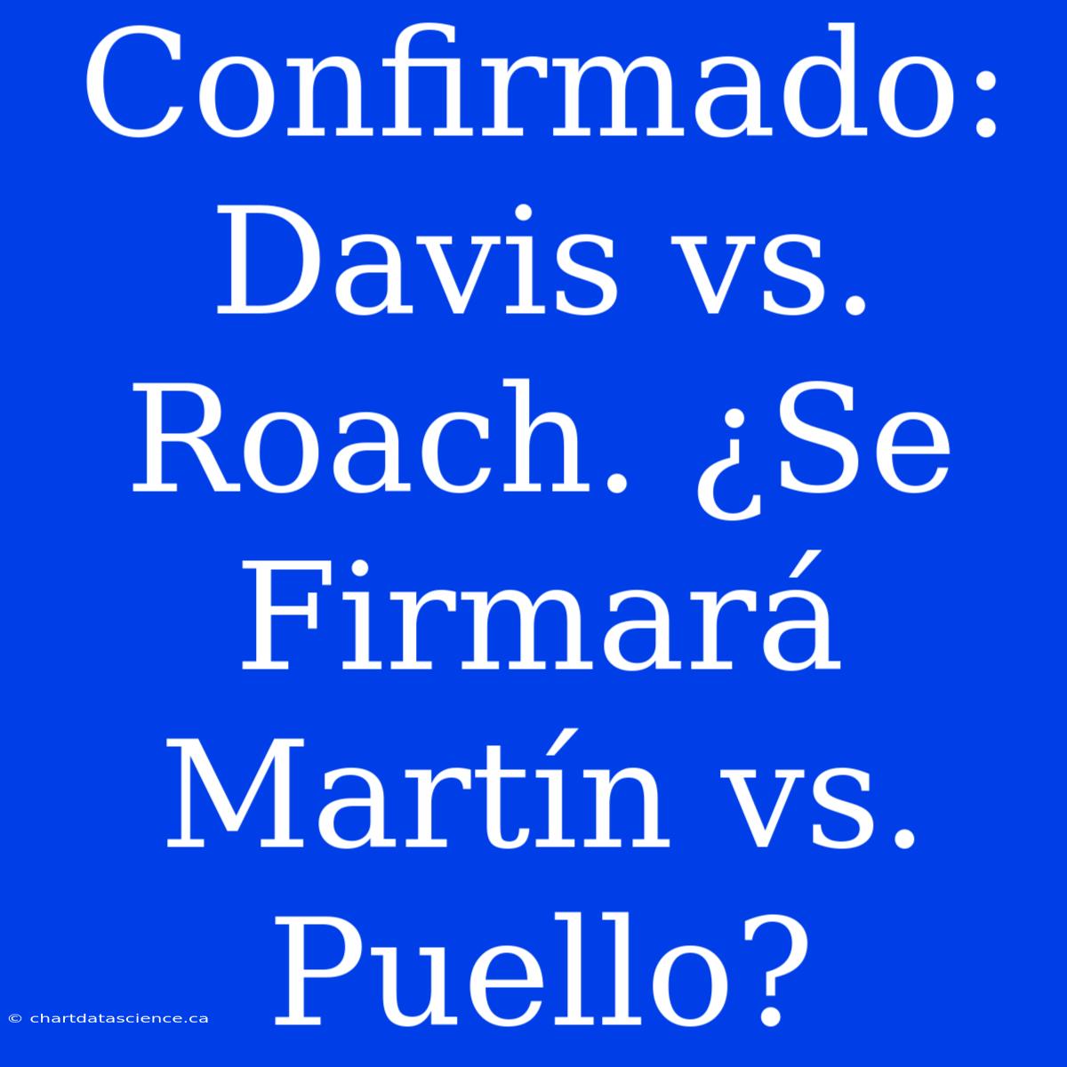 Confirmado: Davis Vs. Roach. ¿Se Firmará Martín Vs. Puello?