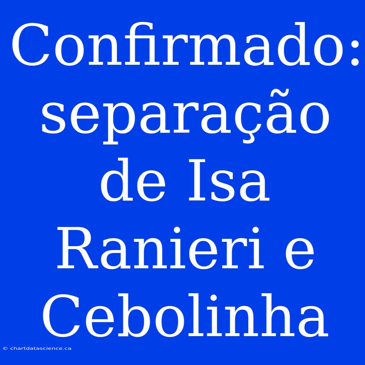 Confirmado: Separação De Isa Ranieri E Cebolinha