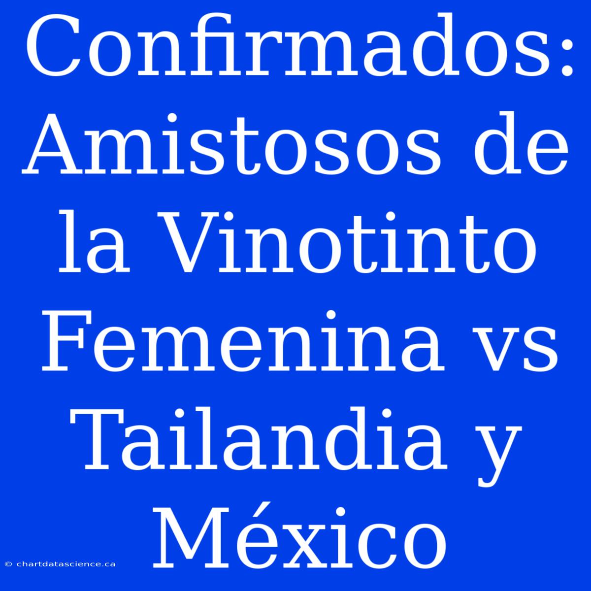 Confirmados: Amistosos De La Vinotinto Femenina Vs Tailandia Y México