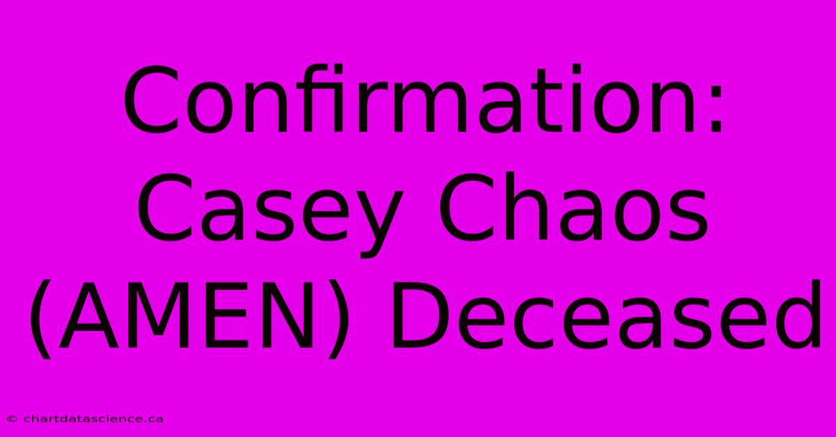 Confirmation: Casey Chaos (AMEN) Deceased