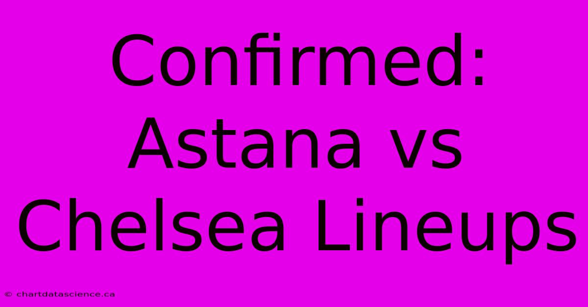 Confirmed: Astana Vs Chelsea Lineups