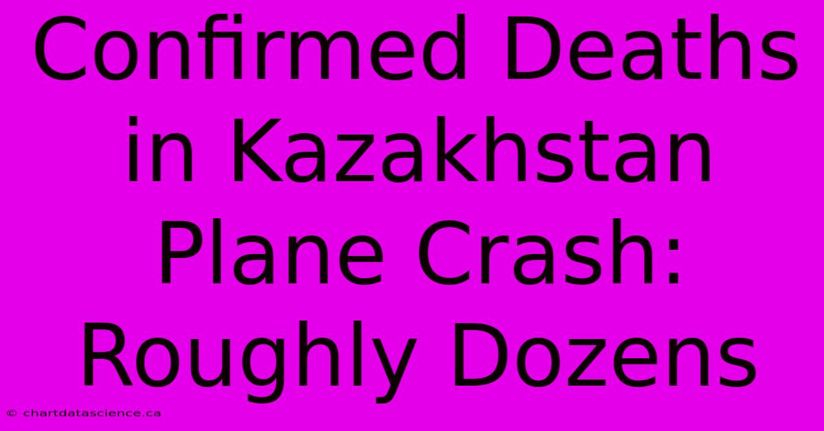 Confirmed Deaths In Kazakhstan Plane Crash: Roughly Dozens