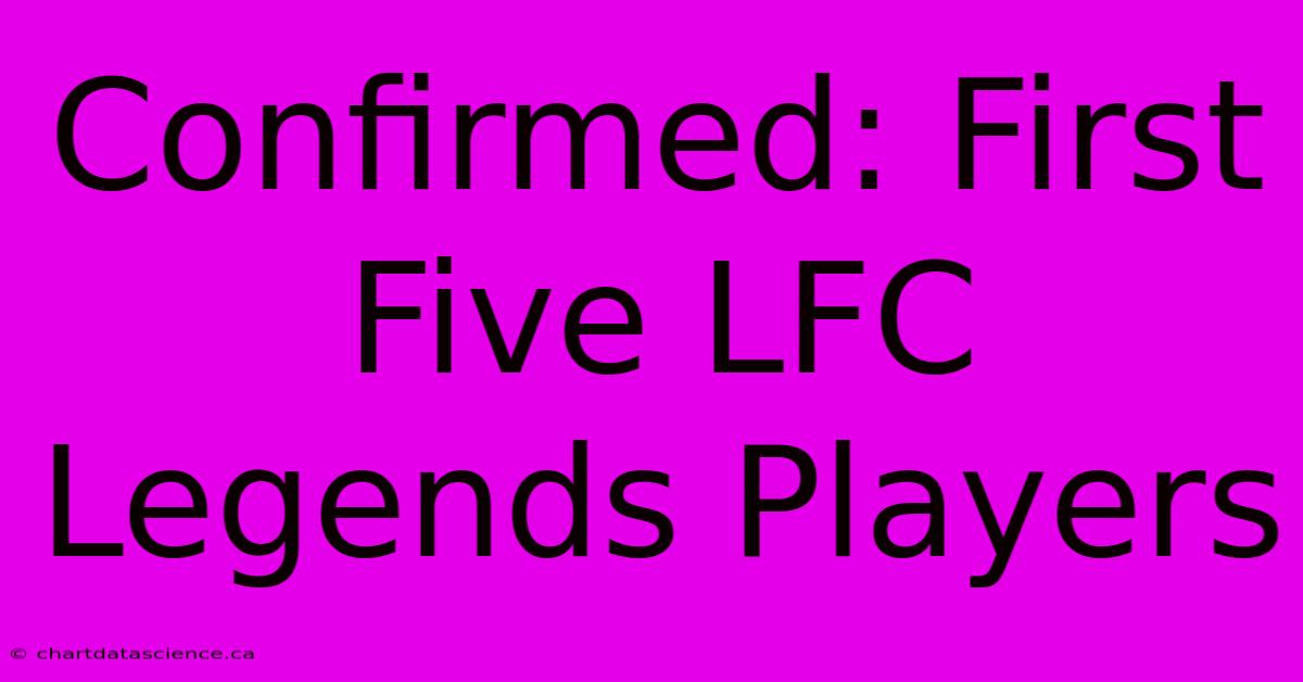 Confirmed: First Five LFC Legends Players