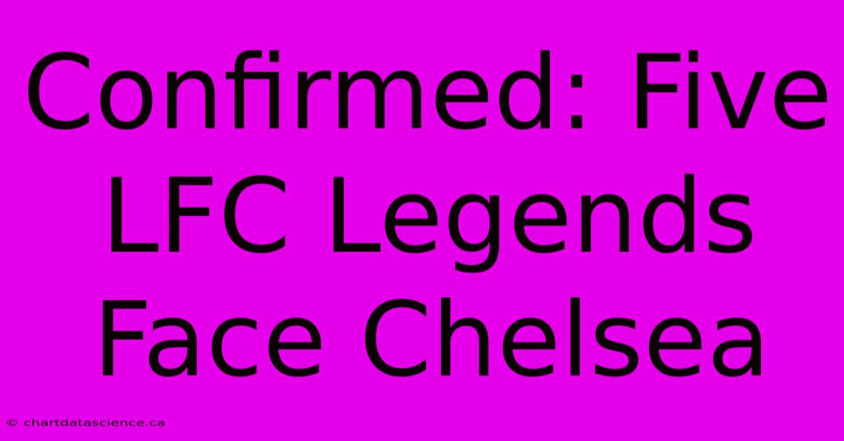 Confirmed: Five LFC Legends Face Chelsea