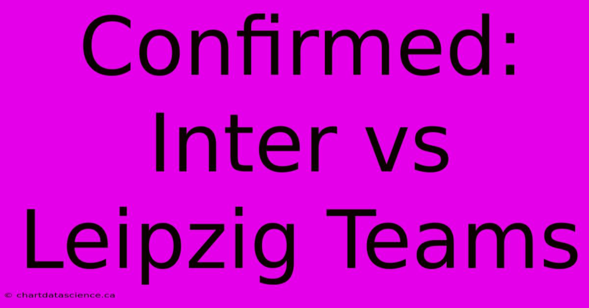 Confirmed: Inter Vs Leipzig Teams