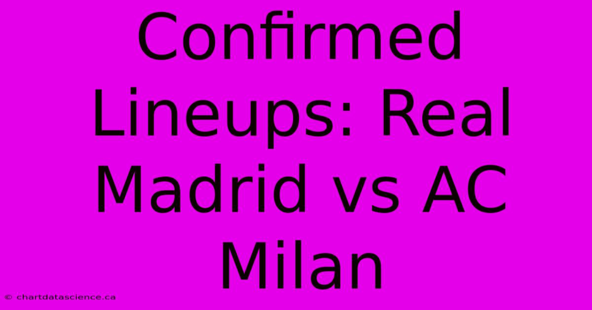 Confirmed Lineups: Real Madrid Vs AC Milan